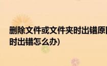 删除文件或文件夹时出错原因及解决方法 超简(删除文件夹时出错怎么办)