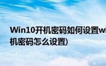 Win10开机密码如何设置win10开机密码问题(win10的开机密码怎么设置)