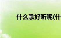 什么歌好听呢(什么歌好听呢女生)