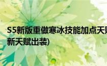S5新版重做寒冰技能加点天赋符文出装(寒冰符文天赋s10最新天赋出装)