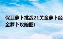 保卫萝卜挑战21关金萝卜经验和攻略(保卫萝卜终极挑战31金萝卜攻略图)