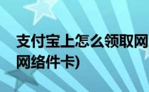 支付宝上怎么领取网络件(支付宝上怎么领取网络件卡)