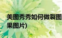 美图秀秀如何做裂图(美图秀秀怎么做撕裂效果图片)