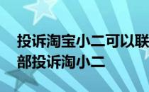投诉淘宝小二可以联系阿里巴巴吗 去淘宝总部投诉淘小二