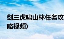 剑三虎啸山林任务攻略(剑三虎啸山林任务攻略视频)