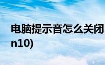电脑提示音怎么关闭(电脑提示音怎么关闭win10)