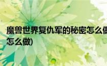 魔兽世界复仇军的秘密怎么做(魔兽世界怀旧服复仇军的秘密怎么做)