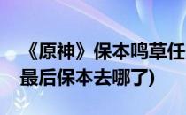 《原神》保本鸣草任务完成攻略(原神给鸣草最后保本去哪了)