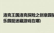 洛克王国洛克探险之创意园猜谜任务怎么做呢(洛克王国主题乐园捉迷藏游戏在哪)