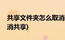 共享文件夹怎么取消共享(共享文件夹如何取消共享)