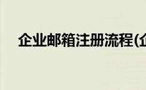 企业邮箱注册流程(企业邮箱注册流程图)