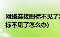 网络连接图标不见了怎么办(win7网络连接图标不见了怎么办)