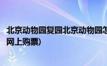 北京动物园复园北京动物园怎么在网上订票(北京动物园怎么网上购票)