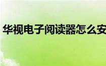 华视电子阅读器怎么安装(华视阅读器安装包)