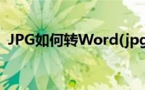 JPG如何转Word(jpg如何转换成png格式)