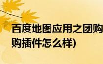 百度地图应用之团购插件(百度地图应用之团购插件怎么样)