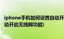 iphone手机如何设置自动开启无线网络(iphone怎么关闭自动开启无线网功能)