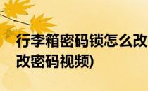 行李箱密码锁怎么改密码(行李箱密码锁怎么改密码视频)