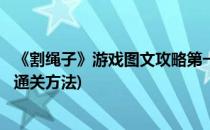 《割绳子》游戏图文攻略第一关20-22(割绳子游戏第二十关通关方法)