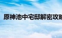 原神池中宅邸解密攻略(原神 池中宅邸解密)