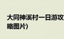 大同神溪村一日游攻略(大同神溪村一日游攻略图片)