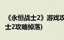 《永恒战士2》游戏攻略武器和成就篇(永恒战士2攻略掉落)