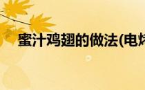 蜜汁鸡翅的做法(电烤箱蜜汁鸡翅的做法)