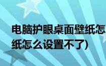 电脑护眼桌面壁纸怎么设置(电脑护眼桌面壁纸怎么设置不了)
