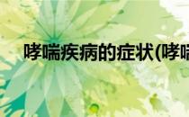 哮喘疾病的症状(哮喘疾病的症状有哪些)