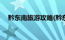 黔东南旅游攻略(黔东南旅游攻略自驾游)