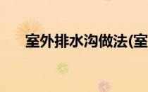 室外排水沟做法(室外排水沟做法图集)