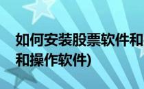 如何安装股票软件和操作(如何安装股票软件和操作软件)