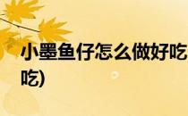 小墨鱼仔怎么做好吃(清蒸小墨鱼仔怎么做好吃)