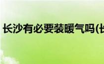 长沙有必要装暖气吗(长沙有必要装暖气吗吗)