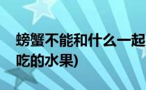 螃蟹不能和什么一起吃(螃蟹不能和什么一起吃的水果)