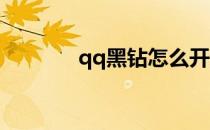 qq黑钻怎么开通(刷QQ黑钻)