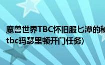 魔兽世界TBC怀旧服匕潭的秘密任务怎么做(魔兽世界怀旧服tbc玛瑟里顿开门任务)