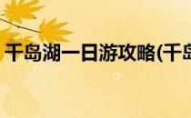 千岛湖一日游攻略(千岛湖一日游攻略自由行)