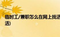 临时工/兼职怎么在网上找活(找一个临时工工作或者兼职的活)