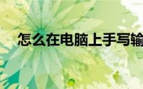 怎么在电脑上手写输入(电脑手写输入法)