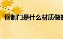 钢制门是什么材质做的? 钢木门是什么材质