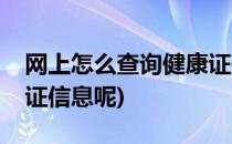 网上怎么查询健康证信息(网上怎么查询健康证信息呢)