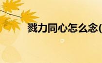 戮力同心怎么念(同心戮力怎么读)