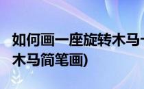 如何画一座旋转木马卡通简笔画/儿童画(旋转木马简笔画)