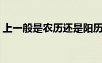 上一般是农历还是阳历(农历是阴历还是阳历)