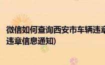 微信如何查询西安市车辆违章信息(微信如何查询西安市车辆违章信息通知)