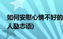 如何安慰心情不好的人(如何安慰心情不好的人励志语)