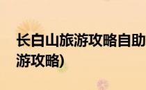长白山旅游攻略自助游(长白山旅游攻略自助游攻略)