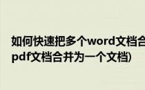 如何快速把多个word文档合并成一个PDF文档(怎么把多个pdf文档合并为一个文档)