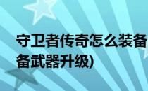 守卫者传奇怎么装备武器(守卫者传奇怎么装备武器升级)